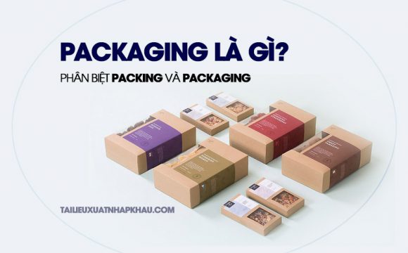 Packing là gì? Phân biệt Packing và Packaging